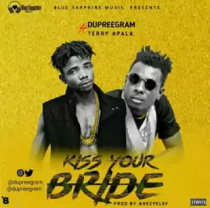 Dupreegram - “Kiss Your Bride” ft. Terry Apala (Produced By Kezyklef)